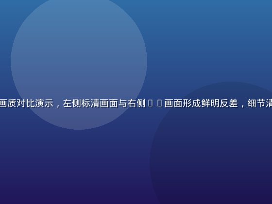 在线观看4K超清画质对比演示，左侧标清画面与右侧4K画面形成鲜明反差，细节清晰度差异一目了然